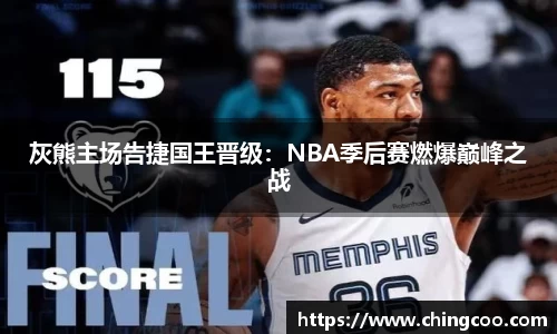 灰熊主场告捷国王晋级：NBA季后赛燃爆巅峰之战