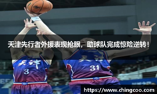 天津先行者外援表现抢眼，助球队完成惊险逆转！