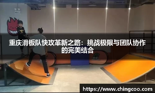 重庆滑板队快攻革新之路：挑战极限与团队协作的完美结合