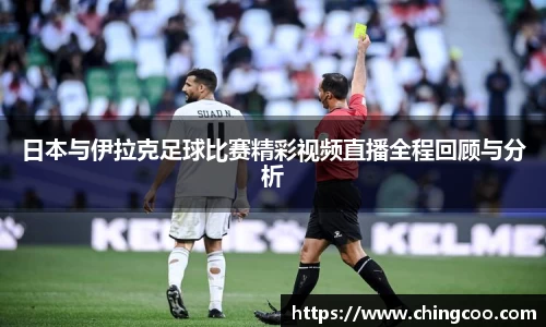 日本与伊拉克足球比赛精彩视频直播全程回顾与分析