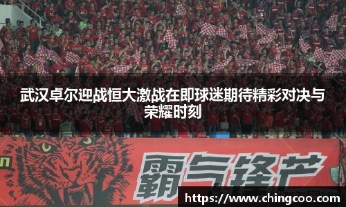 武汉卓尔迎战恒大激战在即球迷期待精彩对决与荣耀时刻