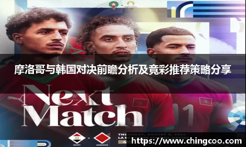 摩洛哥与韩国对决前瞻分析及竟彩推荐策略分享