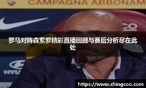 罗马对阵森索罗精彩直播回顾与赛后分析尽在此处