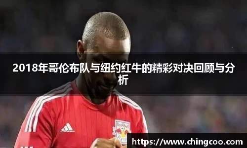 2018年哥伦布队与纽约红牛的精彩对决回顾与分析