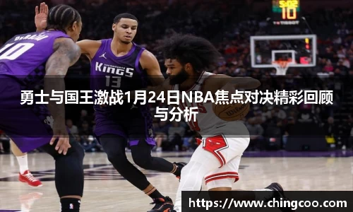 勇士与国王激战1月24日NBA焦点对决精彩回顾与分析