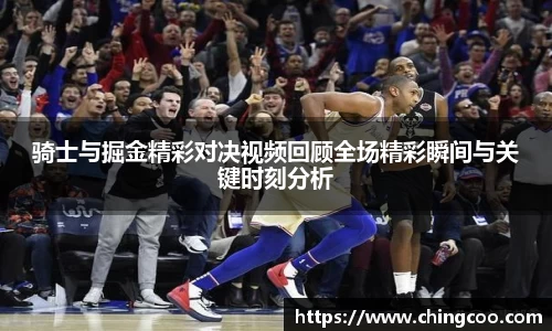 骑士与掘金精彩对决视频回顾全场精彩瞬间与关键时刻分析