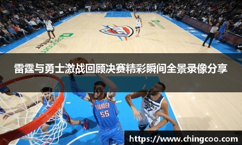 雷霆与勇士激战回顾决赛精彩瞬间全景录像分享