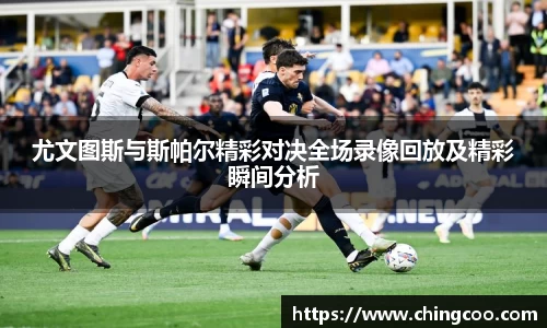 尤文图斯与斯帕尔精彩对决全场录像回放及精彩瞬间分析
