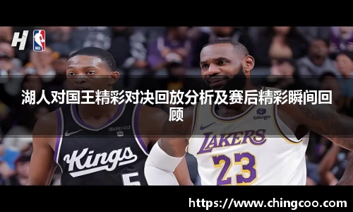 湖人对国王精彩对决回放分析及赛后精彩瞬间回顾