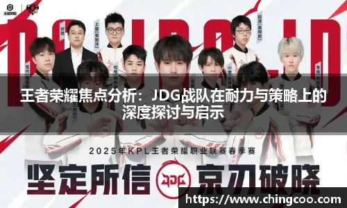 王者荣耀焦点分析：JDG战队在耐力与策略上的深度探讨与启示