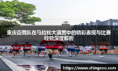 重庆街舞队在马拉松大满贯中的精彩表现与比赛经验深度解析